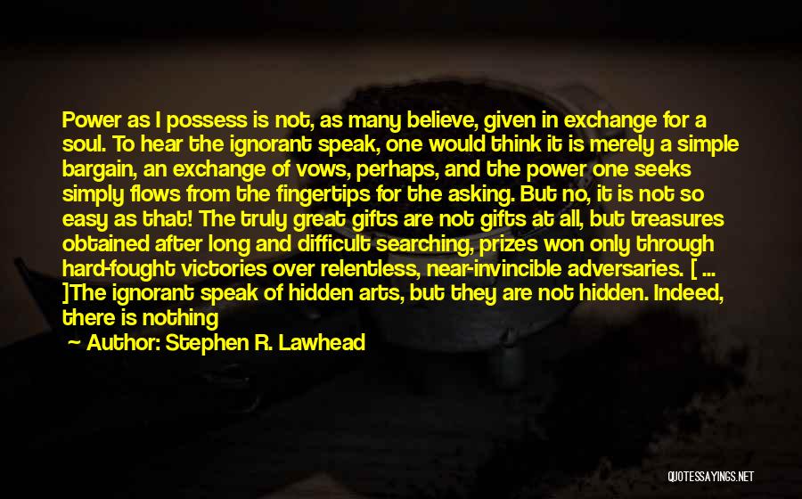Stephen R. Lawhead Quotes: Power As I Possess Is Not, As Many Believe, Given In Exchange For A Soul. To Hear The Ignorant Speak,