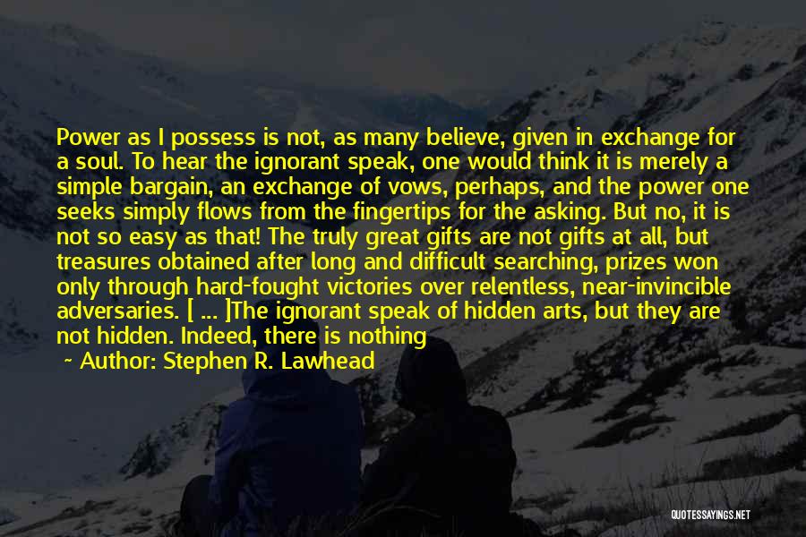 Stephen R. Lawhead Quotes: Power As I Possess Is Not, As Many Believe, Given In Exchange For A Soul. To Hear The Ignorant Speak,