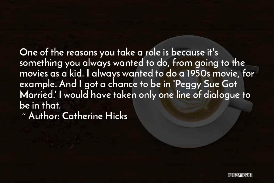 Catherine Hicks Quotes: One Of The Reasons You Take A Role Is Because It's Something You Always Wanted To Do, From Going To