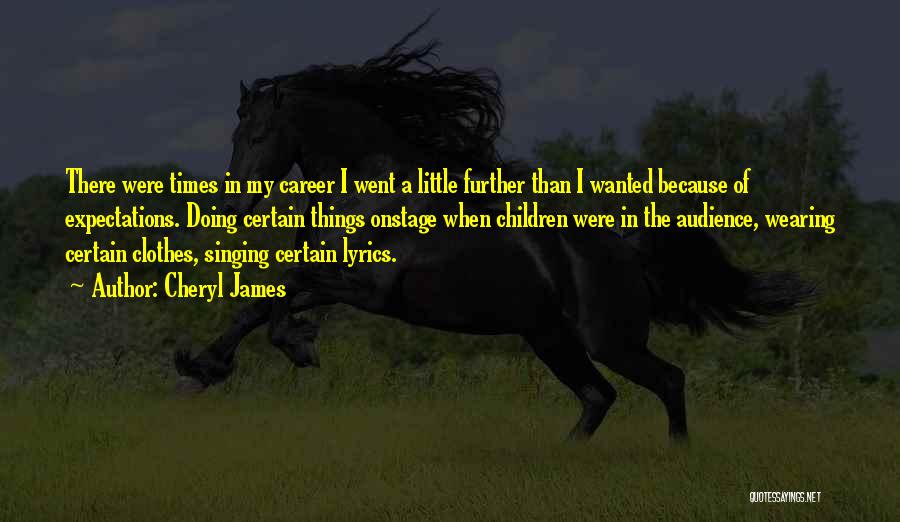 Cheryl James Quotes: There Were Times In My Career I Went A Little Further Than I Wanted Because Of Expectations. Doing Certain Things