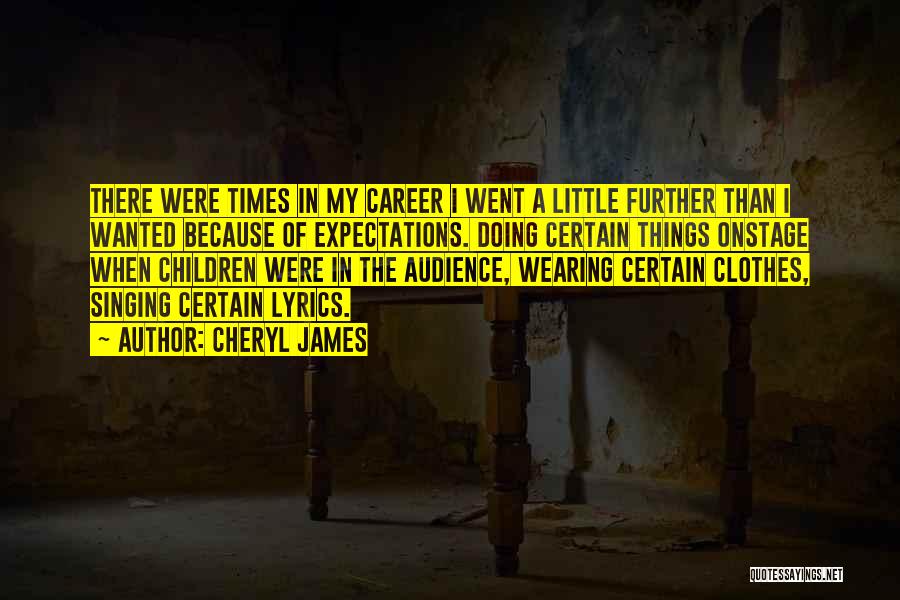 Cheryl James Quotes: There Were Times In My Career I Went A Little Further Than I Wanted Because Of Expectations. Doing Certain Things