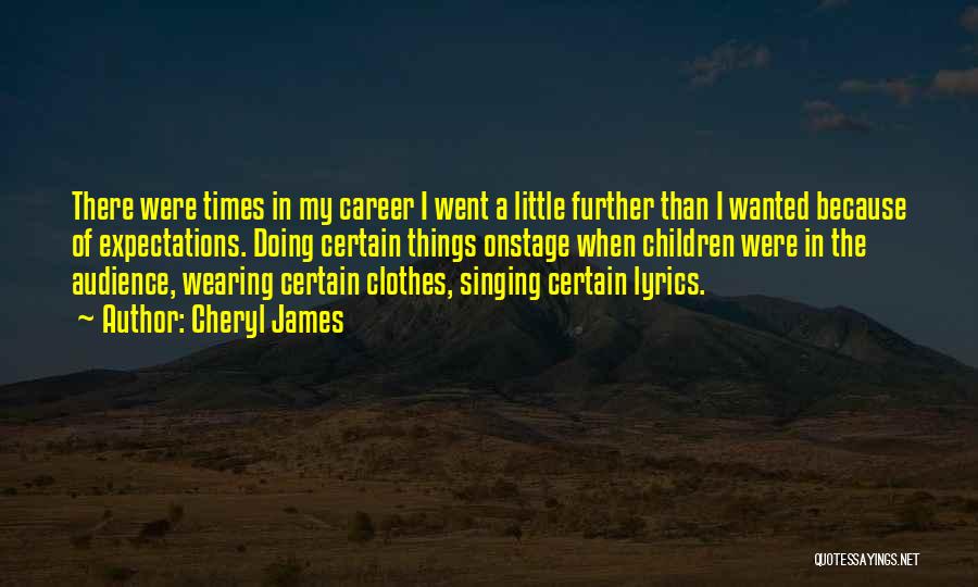 Cheryl James Quotes: There Were Times In My Career I Went A Little Further Than I Wanted Because Of Expectations. Doing Certain Things