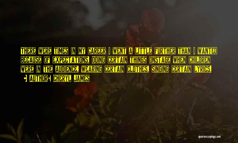 Cheryl James Quotes: There Were Times In My Career I Went A Little Further Than I Wanted Because Of Expectations. Doing Certain Things