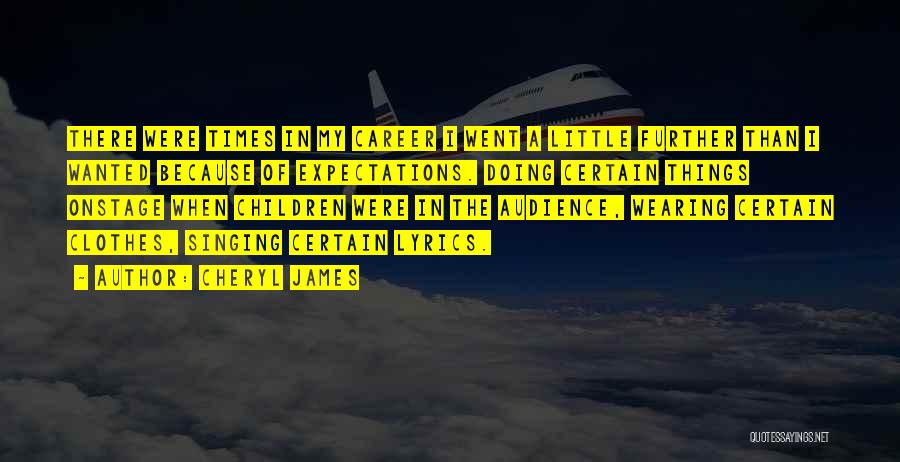 Cheryl James Quotes: There Were Times In My Career I Went A Little Further Than I Wanted Because Of Expectations. Doing Certain Things