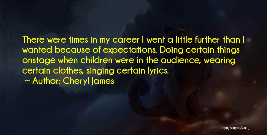 Cheryl James Quotes: There Were Times In My Career I Went A Little Further Than I Wanted Because Of Expectations. Doing Certain Things