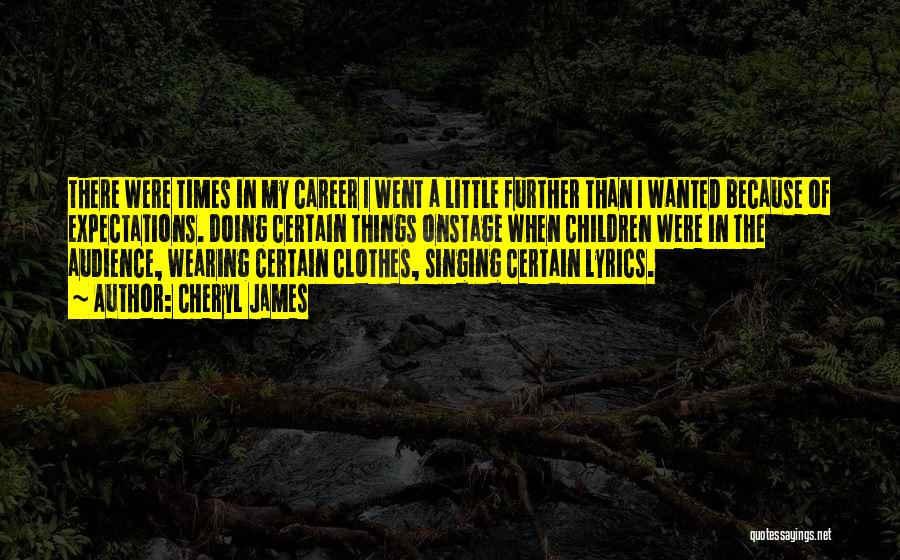 Cheryl James Quotes: There Were Times In My Career I Went A Little Further Than I Wanted Because Of Expectations. Doing Certain Things