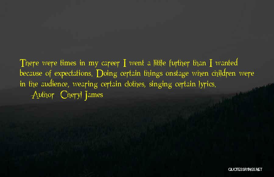 Cheryl James Quotes: There Were Times In My Career I Went A Little Further Than I Wanted Because Of Expectations. Doing Certain Things