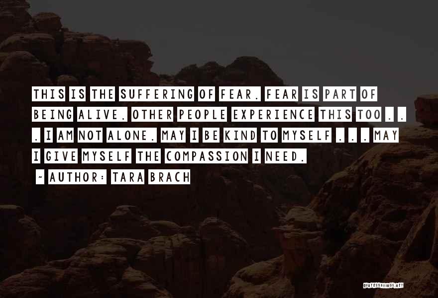 Tara Brach Quotes: This Is The Suffering Of Fear. Fear Is Part Of Being Alive. Other People Experience This Too . . .