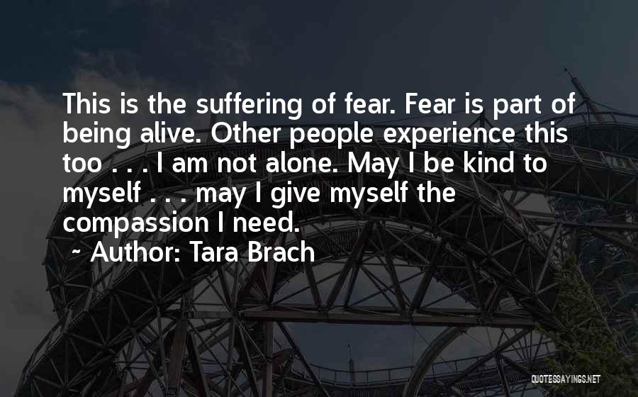 Tara Brach Quotes: This Is The Suffering Of Fear. Fear Is Part Of Being Alive. Other People Experience This Too . . .