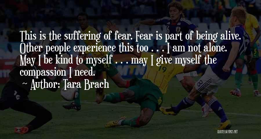 Tara Brach Quotes: This Is The Suffering Of Fear. Fear Is Part Of Being Alive. Other People Experience This Too . . .