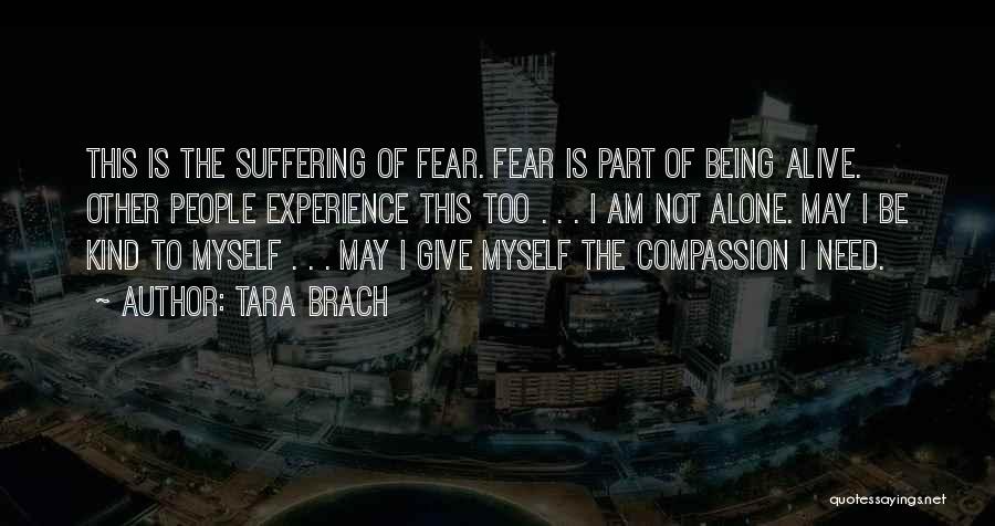 Tara Brach Quotes: This Is The Suffering Of Fear. Fear Is Part Of Being Alive. Other People Experience This Too . . .