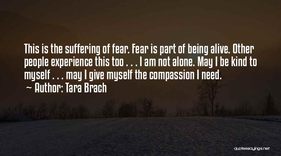 Tara Brach Quotes: This Is The Suffering Of Fear. Fear Is Part Of Being Alive. Other People Experience This Too . . .