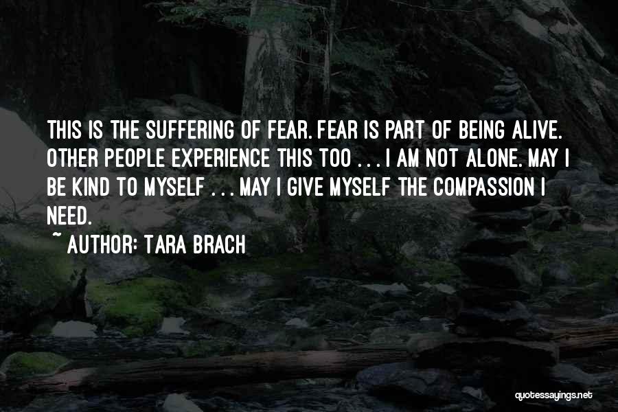 Tara Brach Quotes: This Is The Suffering Of Fear. Fear Is Part Of Being Alive. Other People Experience This Too . . .