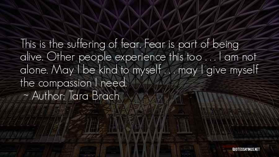 Tara Brach Quotes: This Is The Suffering Of Fear. Fear Is Part Of Being Alive. Other People Experience This Too . . .