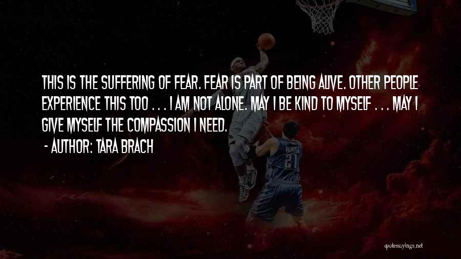 Tara Brach Quotes: This Is The Suffering Of Fear. Fear Is Part Of Being Alive. Other People Experience This Too . . .