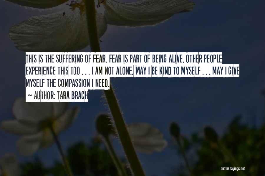 Tara Brach Quotes: This Is The Suffering Of Fear. Fear Is Part Of Being Alive. Other People Experience This Too . . .