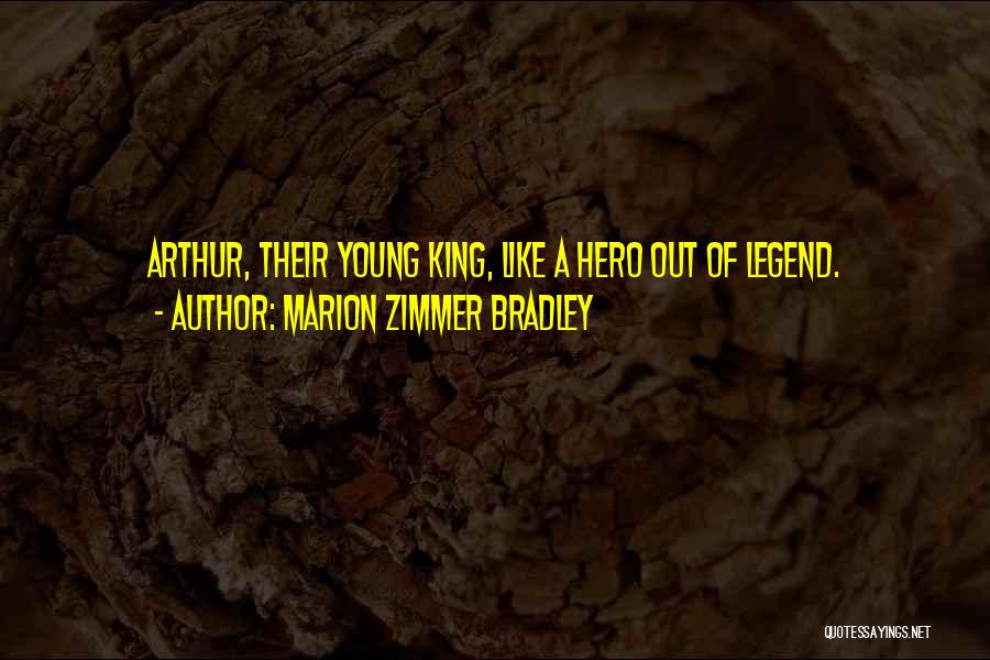 Marion Zimmer Bradley Quotes: Arthur, Their Young King, Like A Hero Out Of Legend.