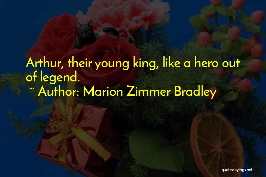 Marion Zimmer Bradley Quotes: Arthur, Their Young King, Like A Hero Out Of Legend.