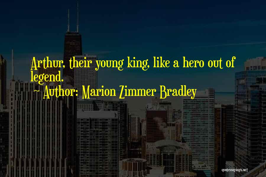Marion Zimmer Bradley Quotes: Arthur, Their Young King, Like A Hero Out Of Legend.