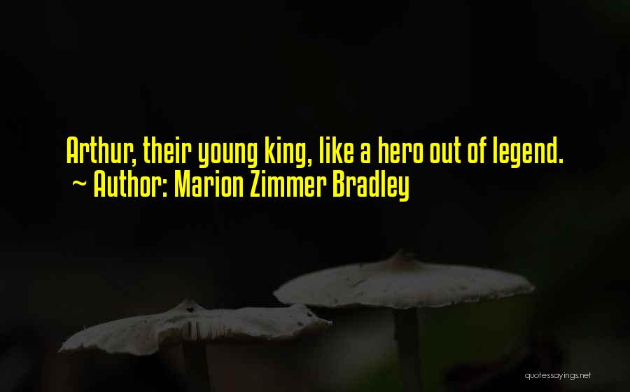 Marion Zimmer Bradley Quotes: Arthur, Their Young King, Like A Hero Out Of Legend.