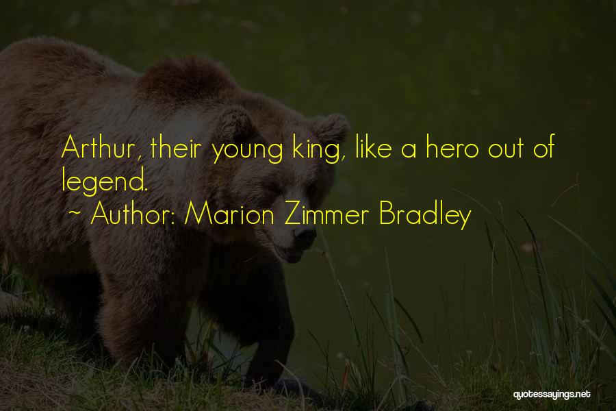 Marion Zimmer Bradley Quotes: Arthur, Their Young King, Like A Hero Out Of Legend.