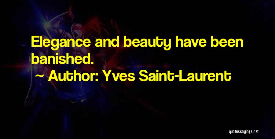 Yves Saint-Laurent Quotes: Elegance And Beauty Have Been Banished.