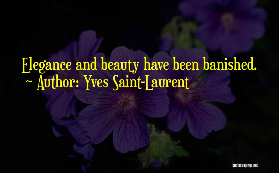 Yves Saint-Laurent Quotes: Elegance And Beauty Have Been Banished.