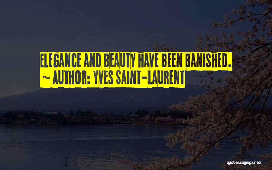 Yves Saint-Laurent Quotes: Elegance And Beauty Have Been Banished.