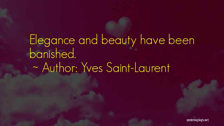 Yves Saint-Laurent Quotes: Elegance And Beauty Have Been Banished.