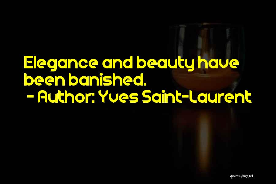Yves Saint-Laurent Quotes: Elegance And Beauty Have Been Banished.