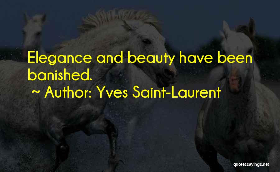 Yves Saint-Laurent Quotes: Elegance And Beauty Have Been Banished.