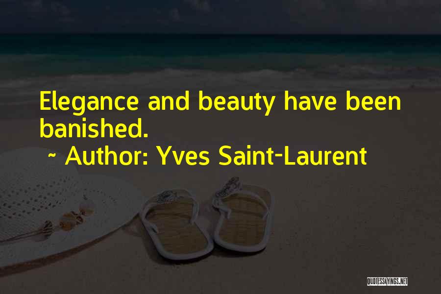 Yves Saint-Laurent Quotes: Elegance And Beauty Have Been Banished.