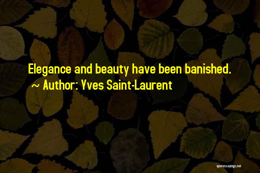 Yves Saint-Laurent Quotes: Elegance And Beauty Have Been Banished.