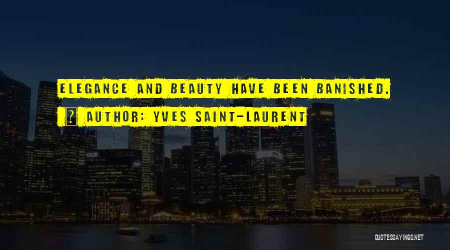 Yves Saint-Laurent Quotes: Elegance And Beauty Have Been Banished.