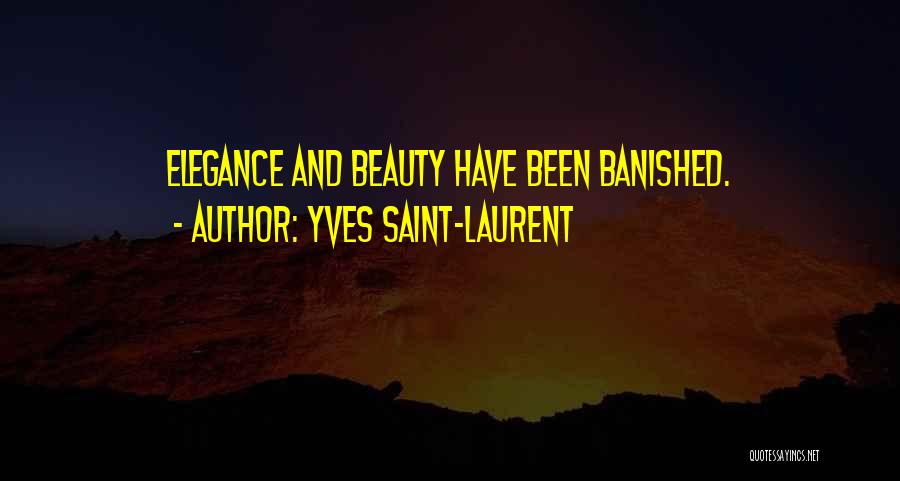 Yves Saint-Laurent Quotes: Elegance And Beauty Have Been Banished.