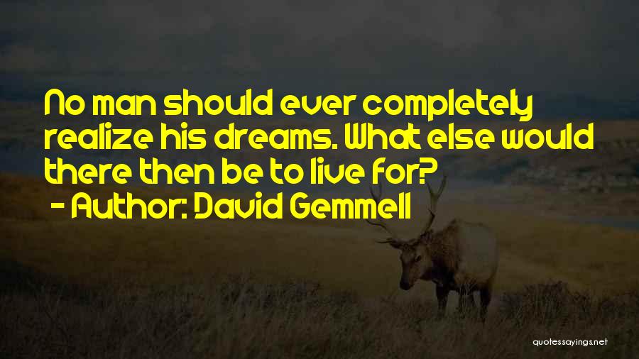 David Gemmell Quotes: No Man Should Ever Completely Realize His Dreams. What Else Would There Then Be To Live For?