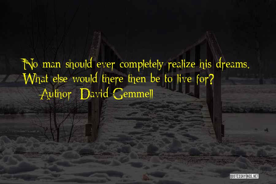 David Gemmell Quotes: No Man Should Ever Completely Realize His Dreams. What Else Would There Then Be To Live For?