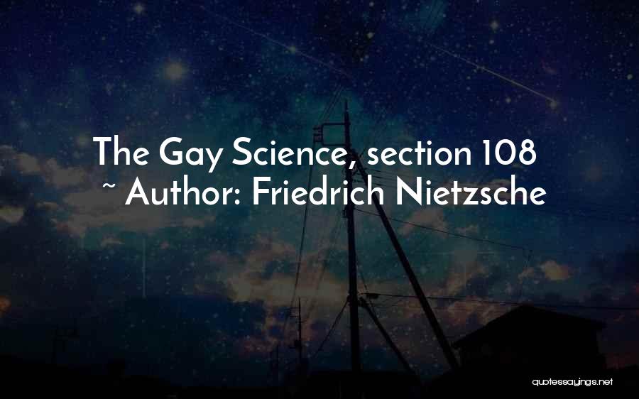 Friedrich Nietzsche Quotes: The Gay Science, Section 108