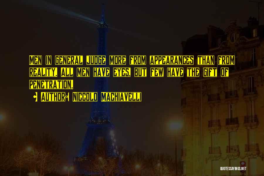 Niccolo Machiavelli Quotes: Men In General Judge More From Appearances Than From Reality. All Men Have Eyes, But Few Have The Gift Of