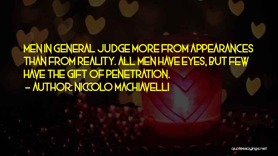 Niccolo Machiavelli Quotes: Men In General Judge More From Appearances Than From Reality. All Men Have Eyes, But Few Have The Gift Of