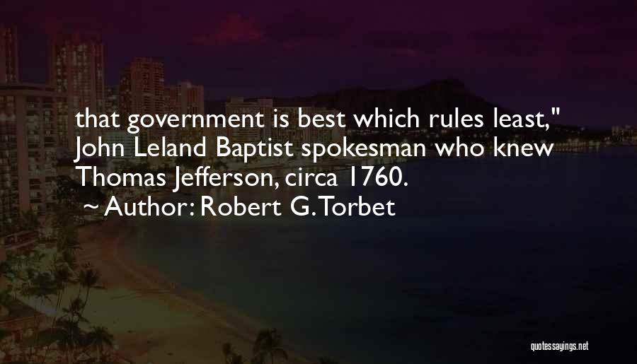 Robert G. Torbet Quotes: That Government Is Best Which Rules Least, John Leland Baptist Spokesman Who Knew Thomas Jefferson, Circa 1760.