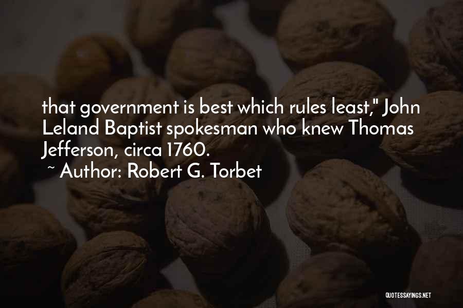 Robert G. Torbet Quotes: That Government Is Best Which Rules Least, John Leland Baptist Spokesman Who Knew Thomas Jefferson, Circa 1760.