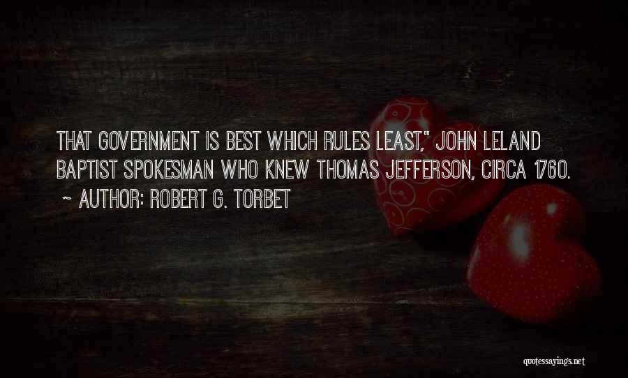 Robert G. Torbet Quotes: That Government Is Best Which Rules Least, John Leland Baptist Spokesman Who Knew Thomas Jefferson, Circa 1760.