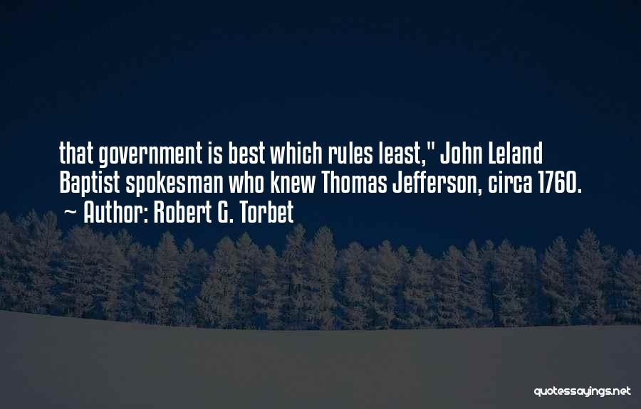 Robert G. Torbet Quotes: That Government Is Best Which Rules Least, John Leland Baptist Spokesman Who Knew Thomas Jefferson, Circa 1760.