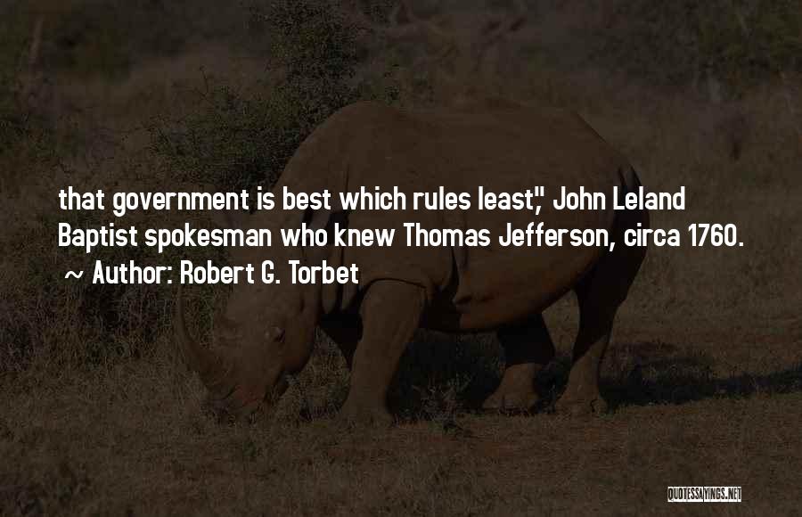 Robert G. Torbet Quotes: That Government Is Best Which Rules Least, John Leland Baptist Spokesman Who Knew Thomas Jefferson, Circa 1760.