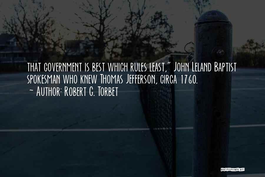 Robert G. Torbet Quotes: That Government Is Best Which Rules Least, John Leland Baptist Spokesman Who Knew Thomas Jefferson, Circa 1760.