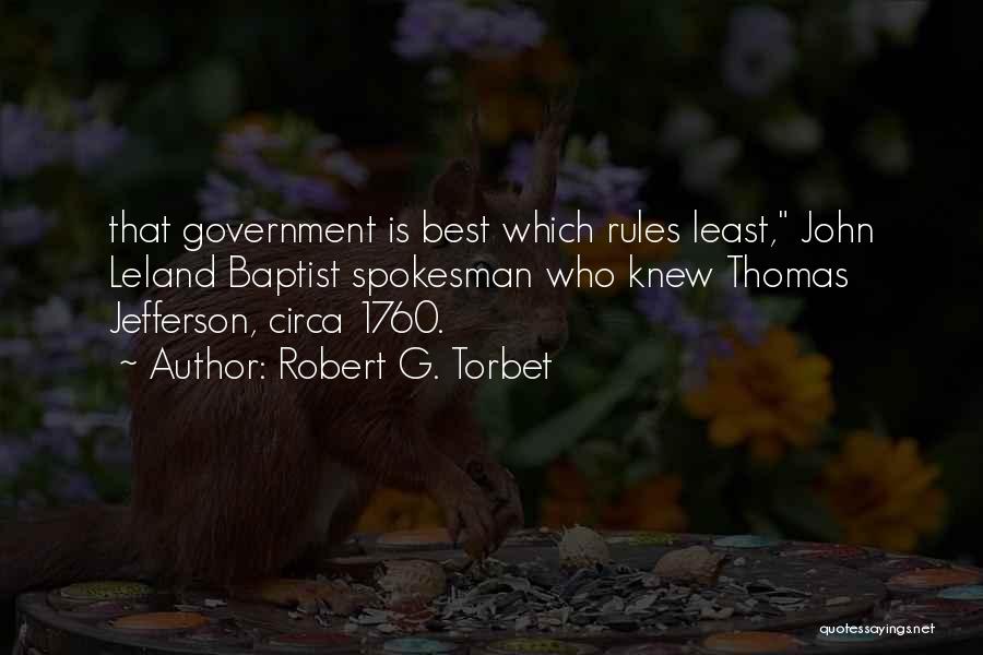 Robert G. Torbet Quotes: That Government Is Best Which Rules Least, John Leland Baptist Spokesman Who Knew Thomas Jefferson, Circa 1760.