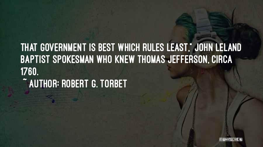 Robert G. Torbet Quotes: That Government Is Best Which Rules Least, John Leland Baptist Spokesman Who Knew Thomas Jefferson, Circa 1760.
