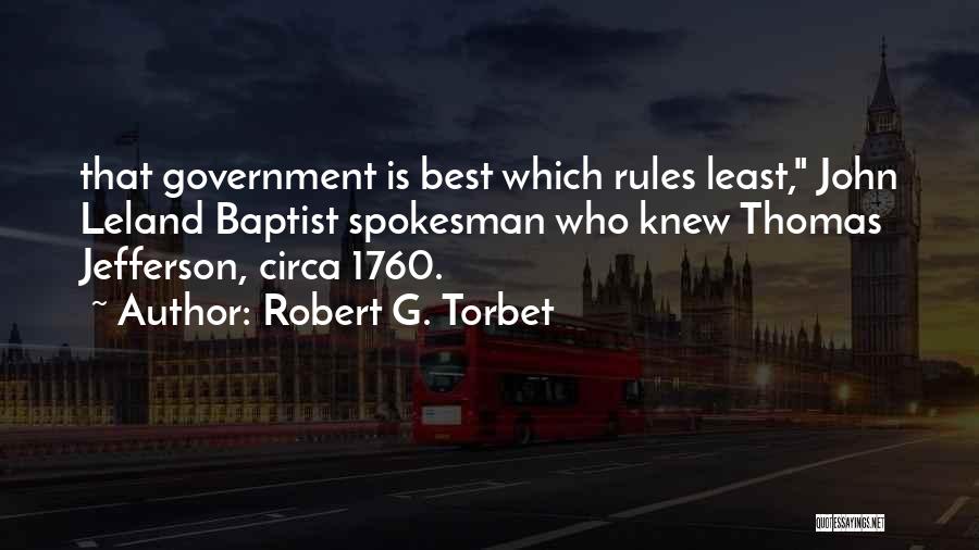 Robert G. Torbet Quotes: That Government Is Best Which Rules Least, John Leland Baptist Spokesman Who Knew Thomas Jefferson, Circa 1760.