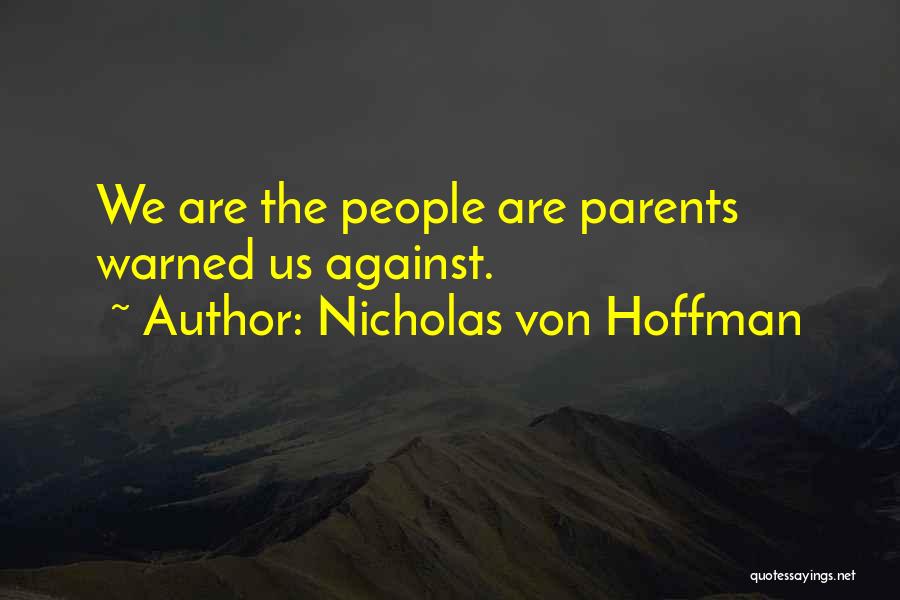 Nicholas Von Hoffman Quotes: We Are The People Are Parents Warned Us Against.